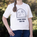 I Stab Things For Fun T-Shirt